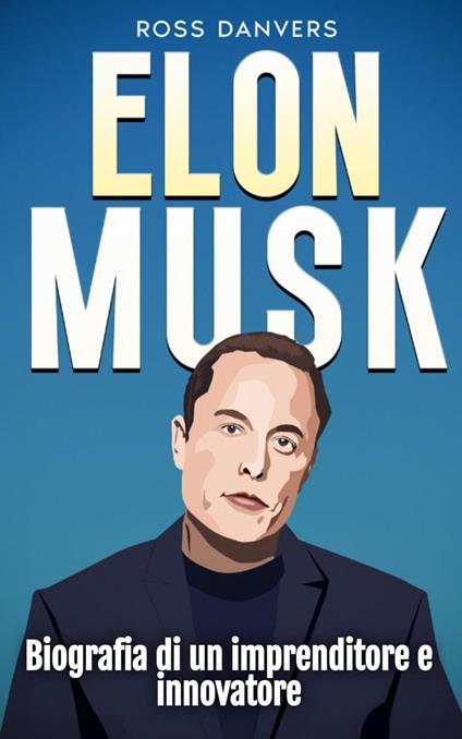 Elon Musk: Biografia di un imprenditore e innovatore - Ross Danvers - ebook