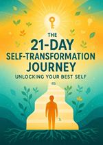 The 21-Day Self-Transformation Journey: Unlocking Your Best Self
