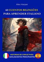 60 Cuentos Bilingües para Aprender Italiano - Historias de Coraje para Adeslecentes Principiantes
