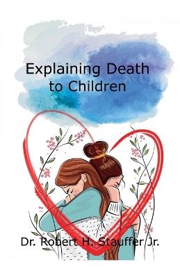 Explaining Death to Children - Robert H Stauffer - cover