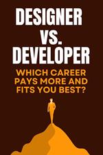 Designer vs. Developer - Which Career Pays More and Fits You Best ?