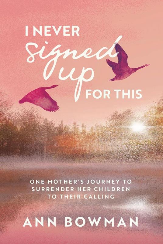 I Never Signed Up for This: One Mother's Journey to Surrender Her Children to Their Calling