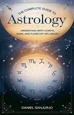 The Complete Guide to Astrology - Daniel Sanjurjo - cover