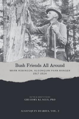 Bush Friends All Around - Mark Robinson, Algonquin Park Ranger, 1917-1924 - Gregory Klages - cover