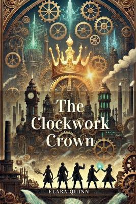 The Clockwork Crown - Elara Quinn - cover