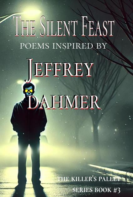 The Silent Feast : Poems Inspired by Jeffrey Dahmer