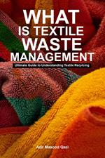 What is Textile Waste Management:Ultimate Guide to Understanding Textile Recylcing