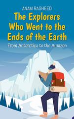 The Explorers Who Went to the Ends of the Earth: From Antarctica to the Amazon