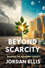 Beyond Scarcity :Building the Abundant Society