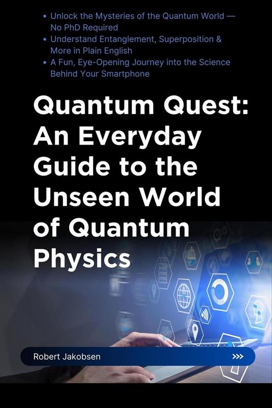Quantum Quest: An Everyday Guide to the Unseen World of Quantum Physics