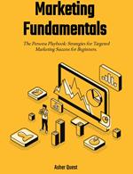 Marketing Fundamentals: The Persona Playbook Strategies for Targeted Marketing Success for Beginners