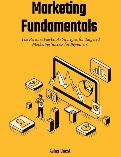 Marketing Fundamentals: The Persona Playbook Strategies for Targeted Marketing Success for Beginners
