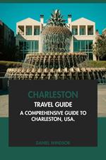 Charleston Travel Guide: A Comprehensive Guide to Charleston, USA