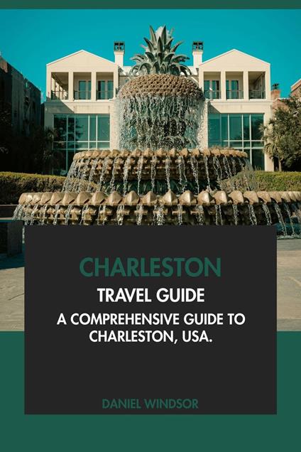 Charleston Travel Guide: A Comprehensive Guide to Charleston, USA