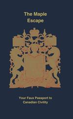 The Maple Escape: Your Faux Passport to Canadian Civility