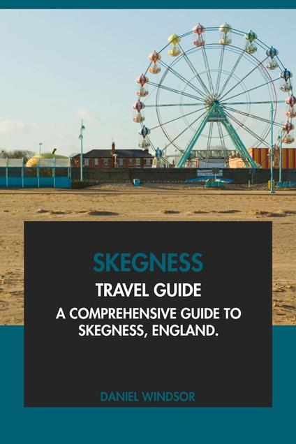 Skegness Travel Guide: A Comprehensive Guide to Skegness, England