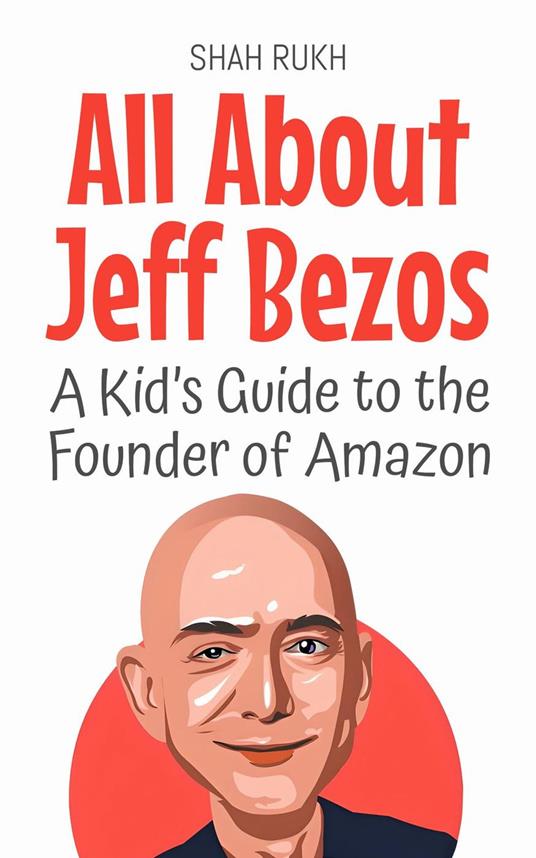 All About Jeff Bezos: A Kid’s Guide to the Founder of Amazon - Shah Rukh - ebook