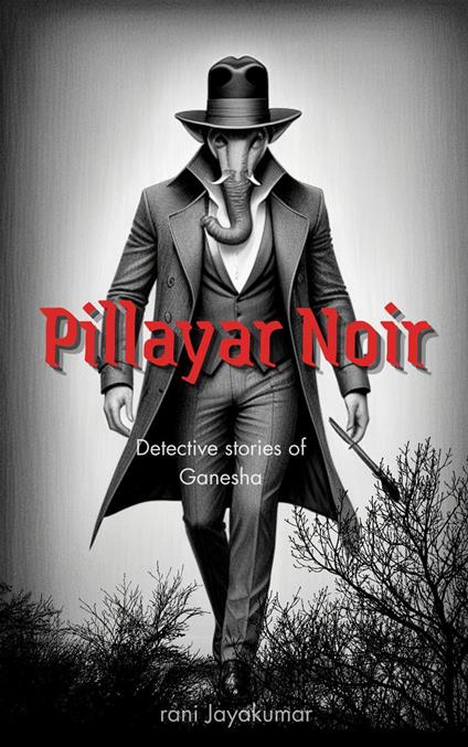Pillayar Noir: Detective Stories of Ganesha - rani Jayakumar - ebook