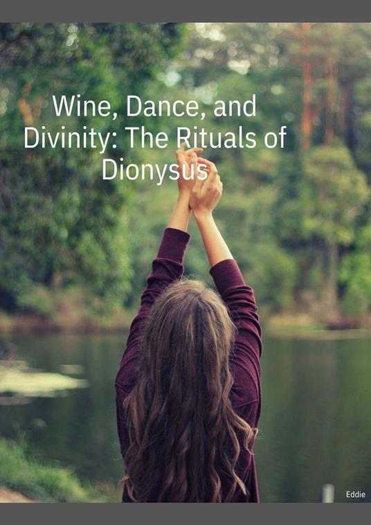 Wine, Dance, and Divinity: The Rituals of Dionysus