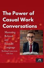 The Power of Casual Work Conversations: Mastering Relaxed and Friendly Language