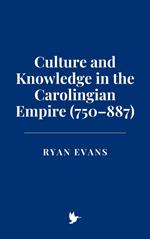 Culture and Knowledge in the Carolingian Empire (750–887)