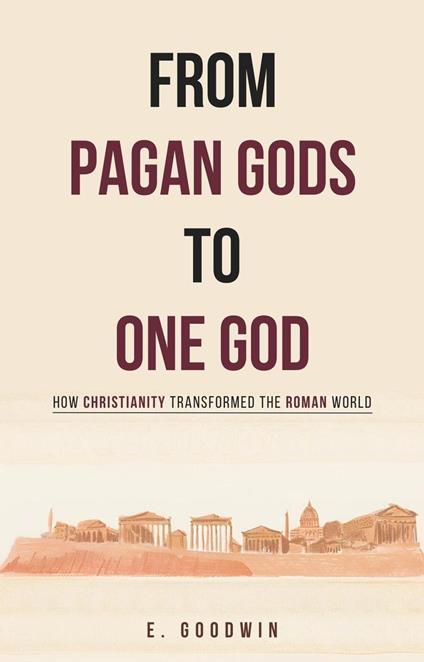 From Pagan Gods to One God: How Christianity Transformed the Roman World