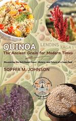 Quinoa: The Ancient Grain for Modern Times: Discovering the Nutritional Power, History, and Future of a Superfood