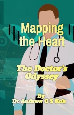 Mapping the Heart: The Doctor's Odyssey - Andrew C S Koh - cover