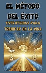 El Método del Éxito: Estrategias para Triunfar en la Vida