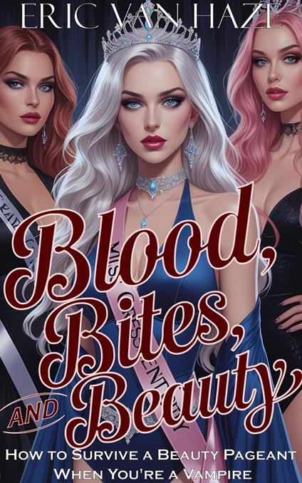 Blood, Bites and Beauty: How To Survive A Beauty Pageant When You Are A Vampire - Eric Van Haze - ebook