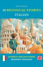 60 Bilingual Stories to Learn Italian: Journeys and Discoveries for Beginner Teenagers