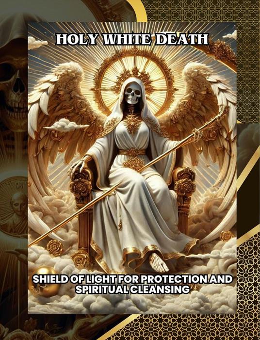 Holy White Death: Shield of Light for Protection and Spiritual Cleansing