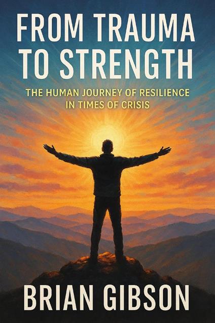 From Trauma to Strength The Human Journey of Resilience in Times of Crisis