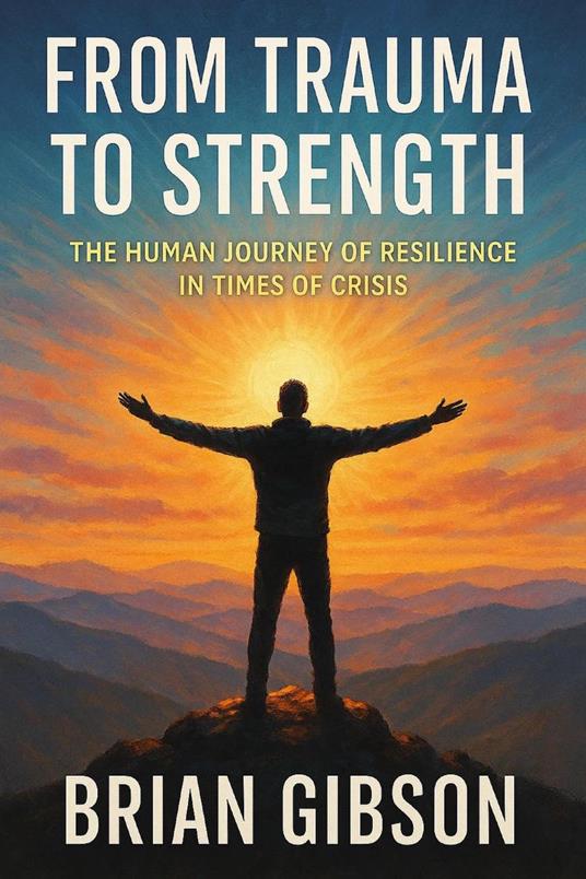 From Trauma to Strength The Human Journey of Resilience in Times of Crisis