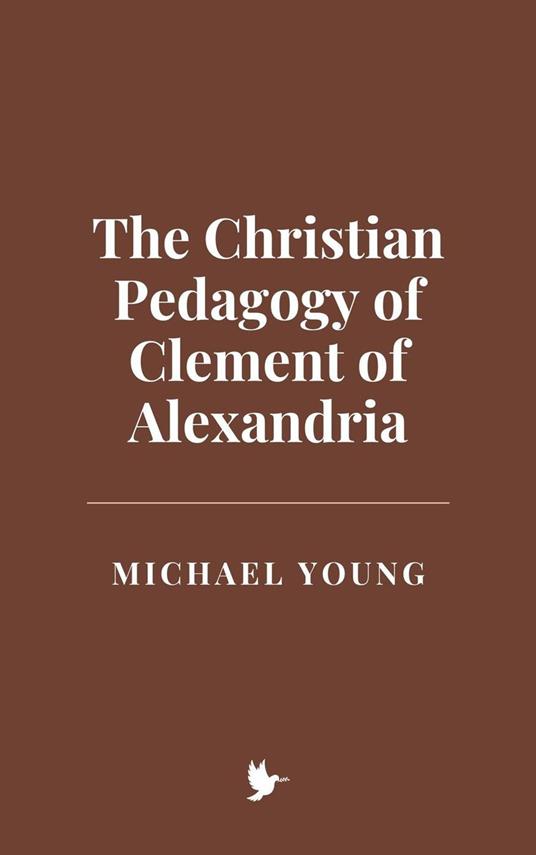 The Christian Pedagogy of Clement of Alexandria