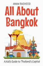 All About Bangkok: A Kid's Guide to Thailand's Capital