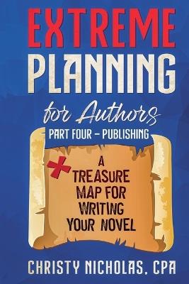 Extreme Planning for Authors: Part Four - Publishing - Christy Nicholas - cover