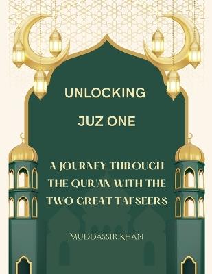 Unlocking Juz One: A Journey Through the Qur'an with the Two Great Tafseers - Khan - cover