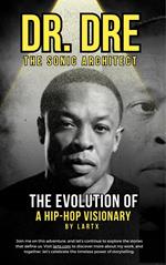 Dr. Dre: The Sonic Architect - The Evolution of a Hip-Hop Visionary