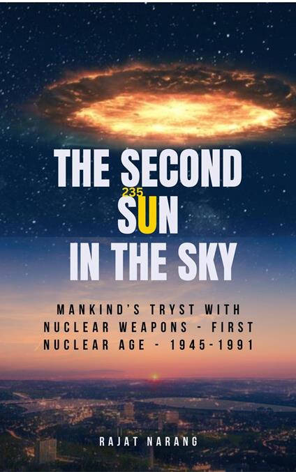 The Second Sun in the Sky: Mankind's Tryst with Nuclear Weapons - First Nuclear Age - 1945-1991 - The Cold War