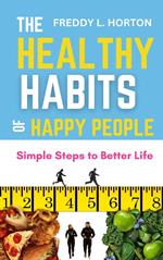 The Healthy Habits of Happy People: Simple Steps to Better Life
