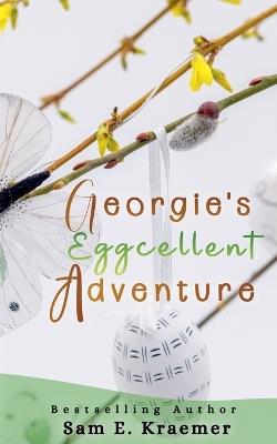 Georgie's Eggcellent Adventure - Sam E Kraemer - cover