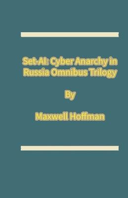Set-AI: Cyber Anarchy in Russia Omnibus Trilogy - Maxwell Hoffman - cover