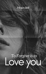 To Forgive is to Love you