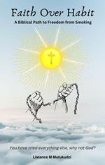 Faith Over Habit: A Biblical Path to Freedom from Smoking