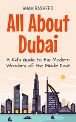 All About Dubai: A Kid's Guide to the Modern Wonders of the Middle East