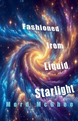 Fashioned from Liquid Starlight - Mord McGhee - cover