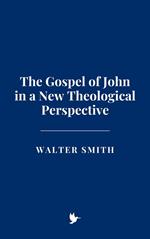The Gospel of John in a New Theological Perspective