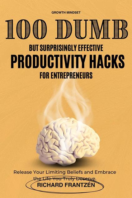 100 Dumb but Surprisingly Effective Productivity Hacks for Entrepreneurs