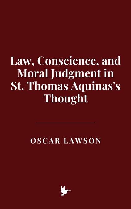 Law, Conscience, and Moral Judgment in St. Thomas Aquinas's Thought